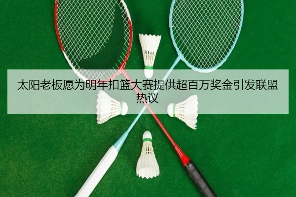 太阳老板愿为明年扣篮大赛提供超百万奖金引发联盟热议
